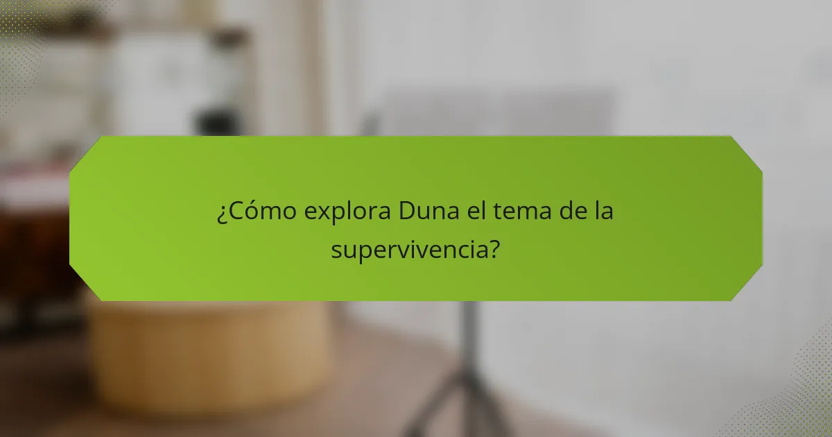 ¿Cómo explora Duna el tema de la supervivencia?
