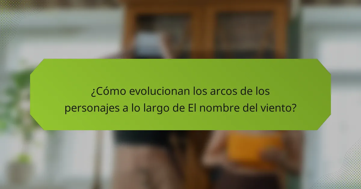 ¿Cómo evolucionan los arcos de los personajes a lo largo de El nombre del viento?