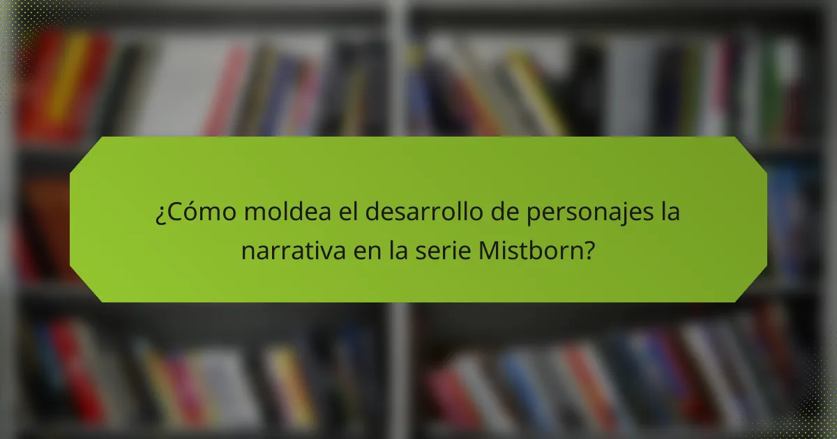 ¿Cómo moldea el desarrollo de personajes la narrativa en la serie Mistborn?