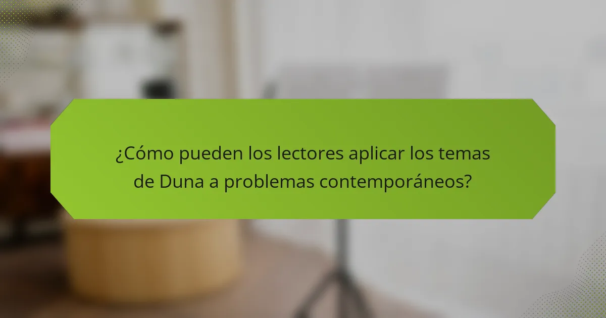 ¿Cómo pueden los lectores aplicar los temas de Duna a problemas contemporáneos?