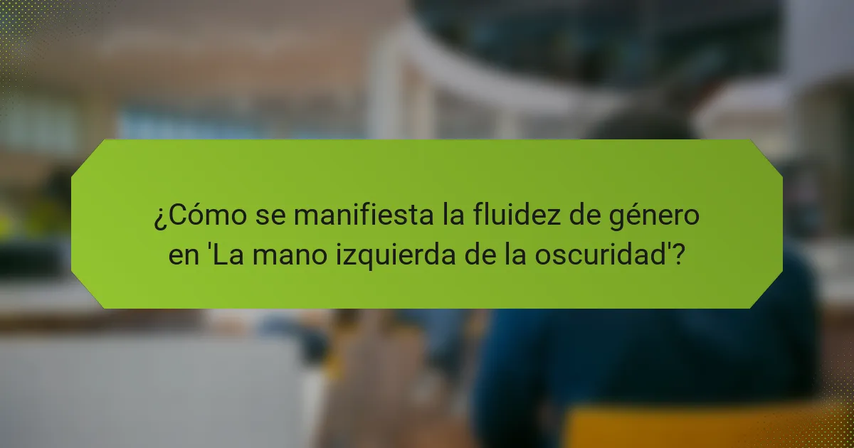 ¿Cómo se manifiesta la fluidez de género en 'La mano izquierda de la oscuridad'?