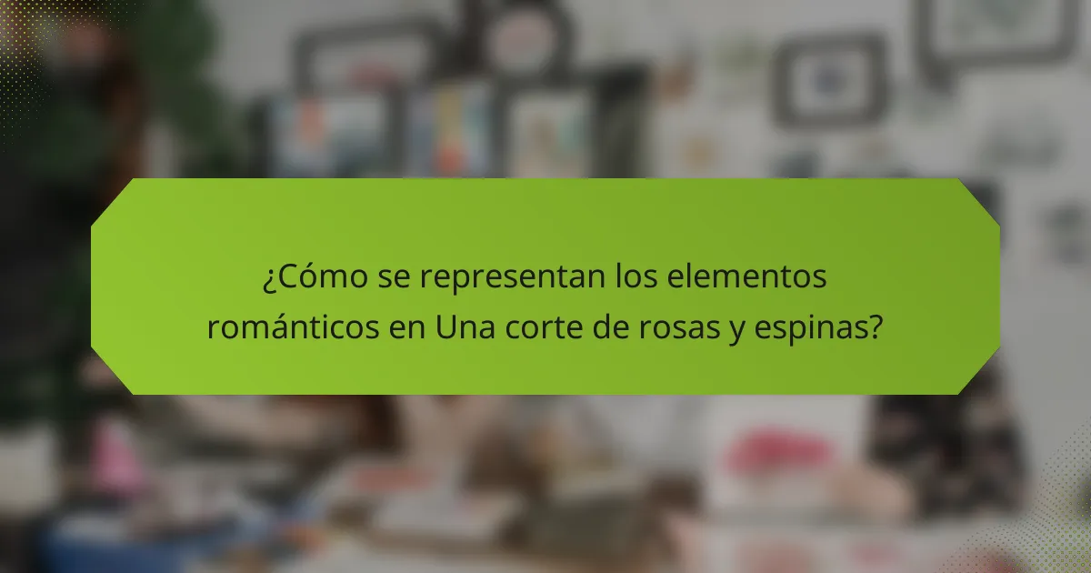 ¿Cómo se representan los elementos románticos en Una corte de rosas y espinas?