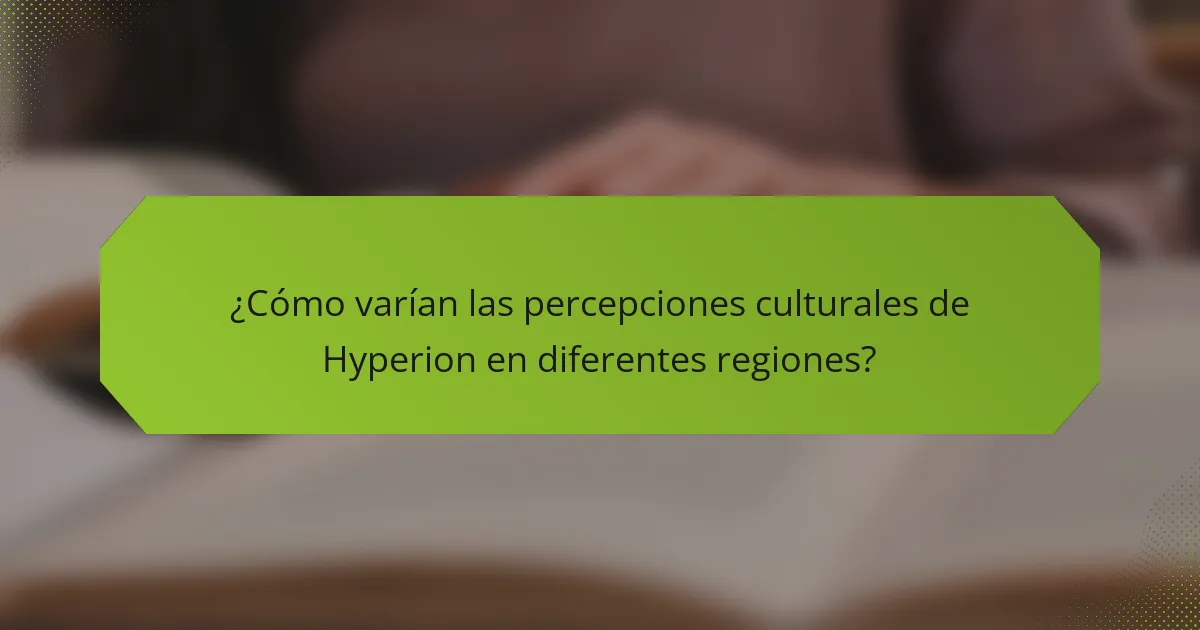 ¿Cómo varían las percepciones culturales de Hyperion en diferentes regiones?