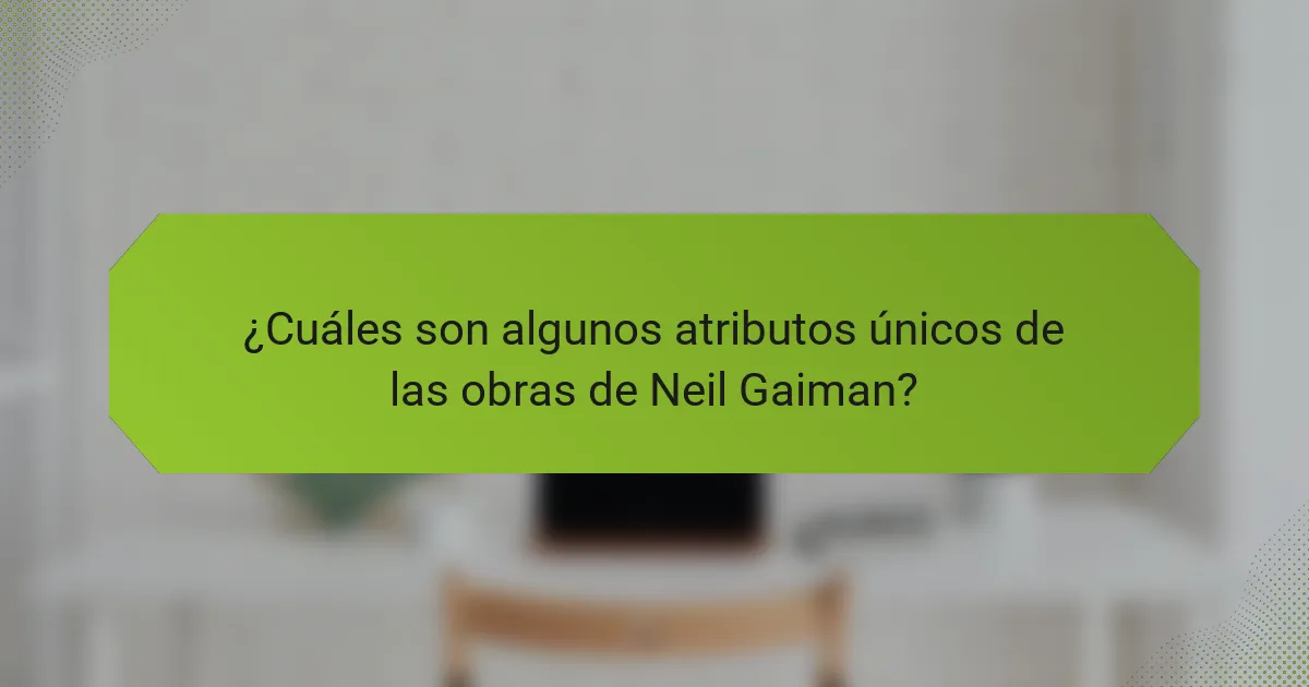 ¿Cuáles son algunos atributos únicos de las obras de Neil Gaiman?