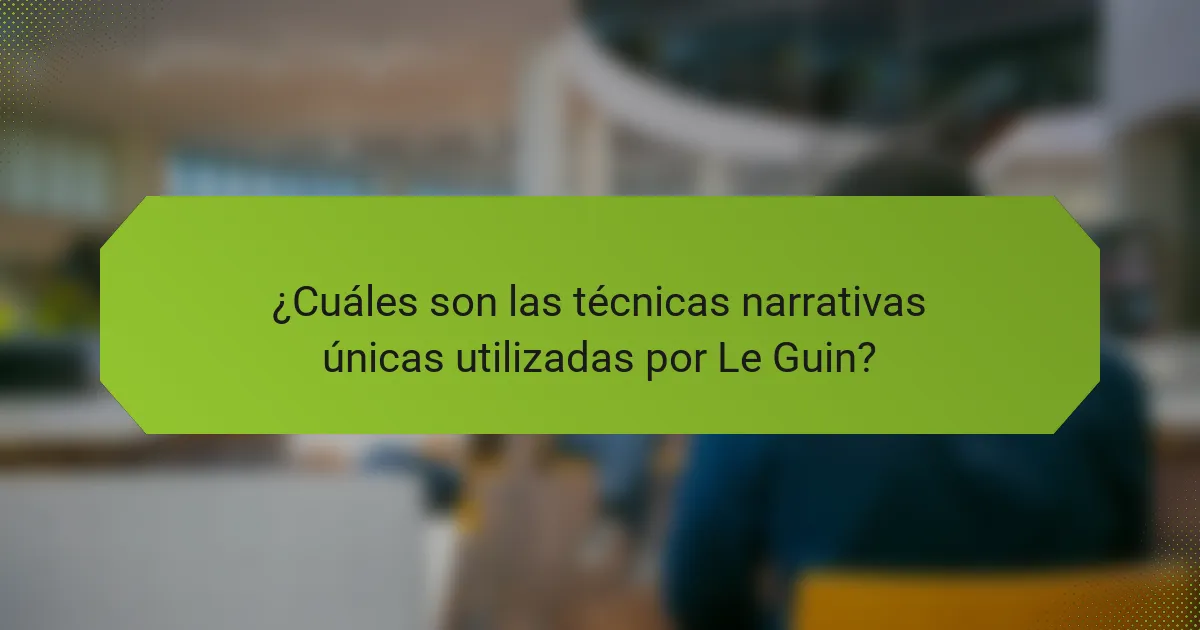 ¿Cuáles son las técnicas narrativas únicas utilizadas por Le Guin?