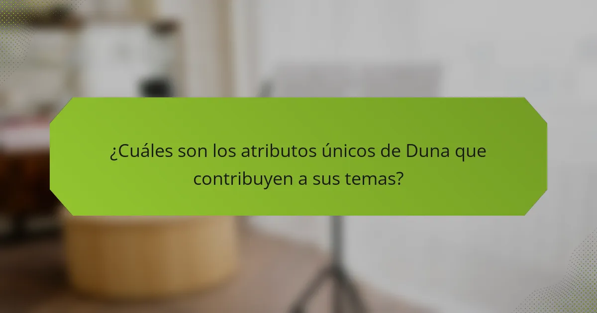 ¿Cuáles son los atributos únicos de Duna que contribuyen a sus temas?