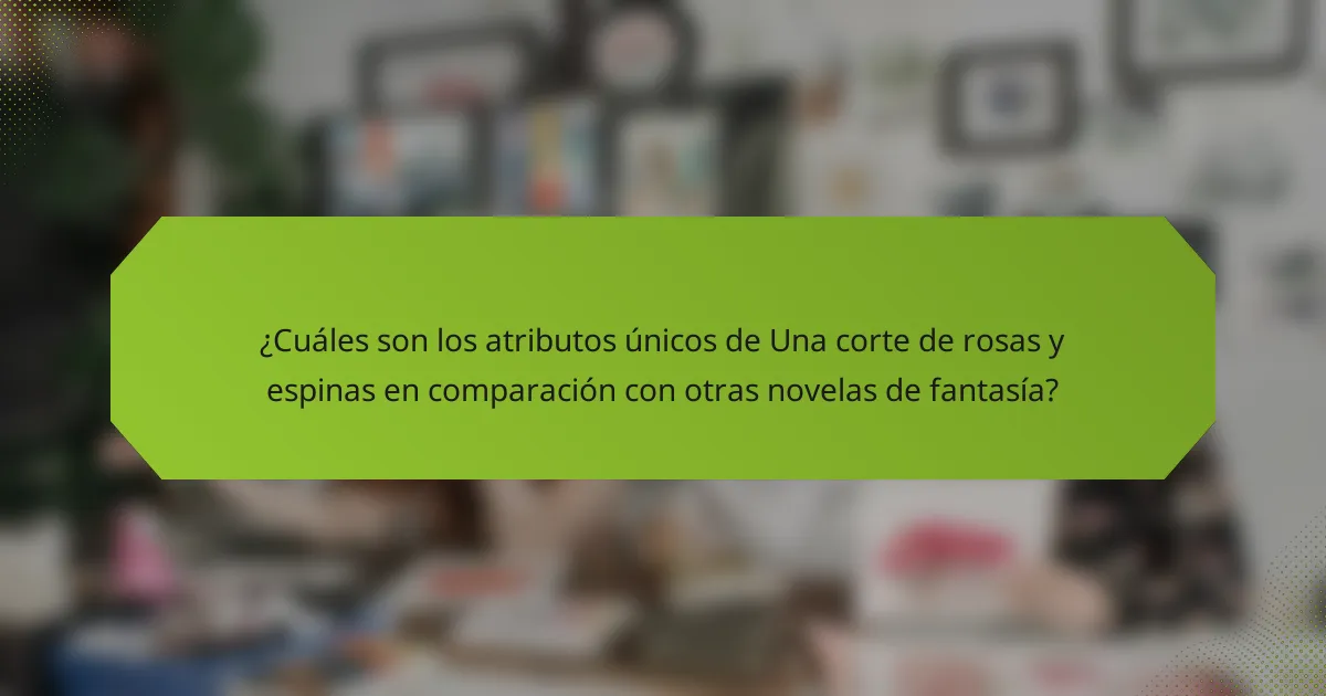 ¿Cuáles son los atributos únicos de Una corte de rosas y espinas en comparación con otras novelas de fantasía?
