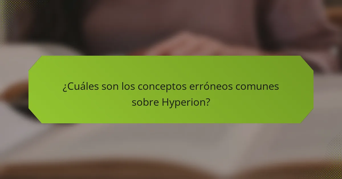 ¿Cuáles son los conceptos erróneos comunes sobre Hyperion?