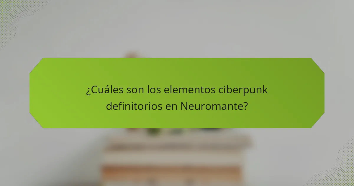 ¿Cuáles son los elementos ciberpunk definitorios en Neuromante?