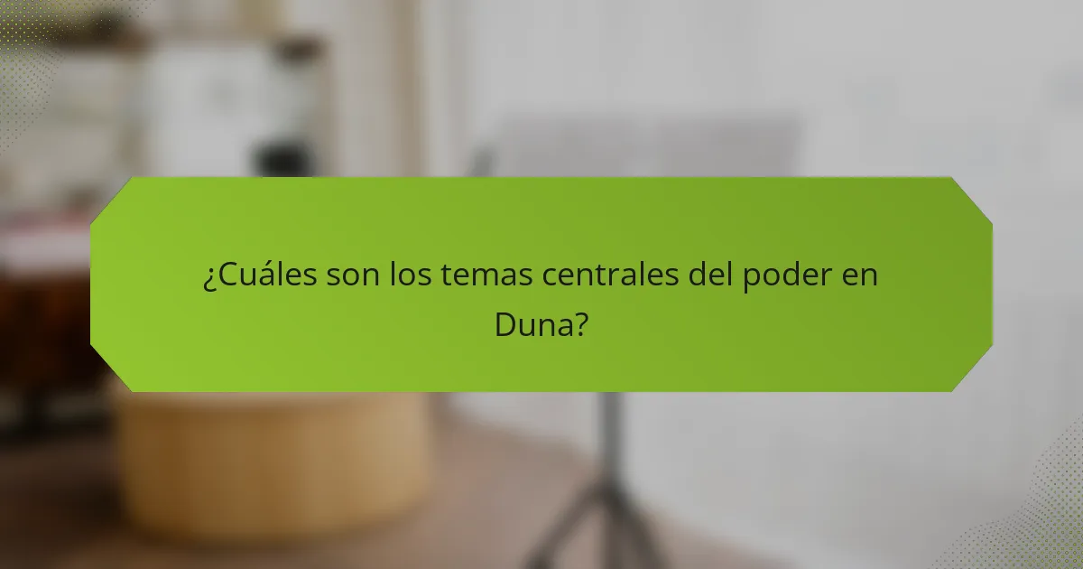 ¿Cuáles son los temas centrales del poder en Duna?