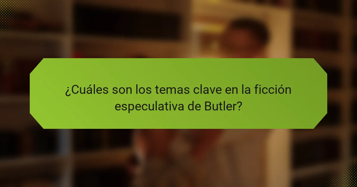 ¿Cuáles son los temas clave en la ficción especulativa de Butler?