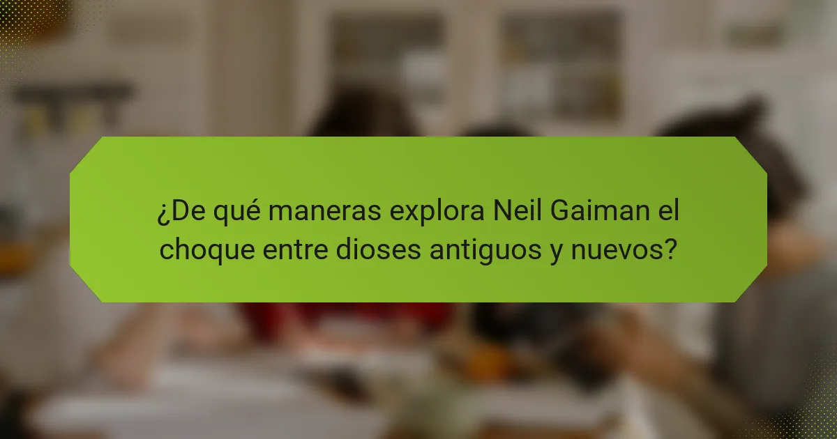¿De qué maneras explora Neil Gaiman el choque entre dioses antiguos y nuevos?