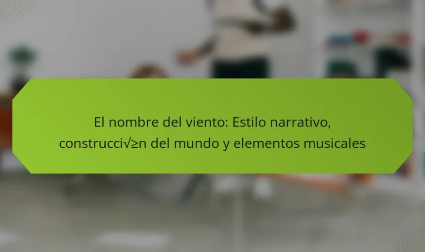 El nombre del viento: Estilo narrativo, construcción del mundo y elementos musicales