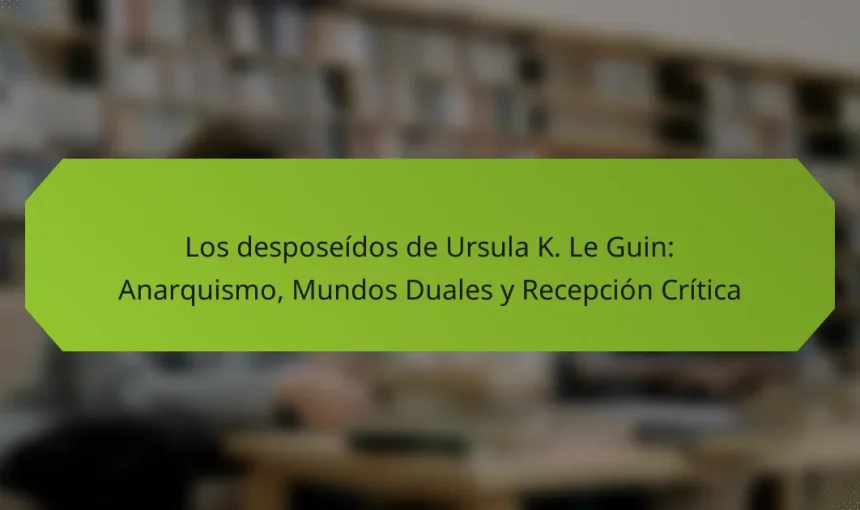 Los desposeídos de Ursula K. Le Guin: Anarquismo, Mundos Duales y Recepción Crítica