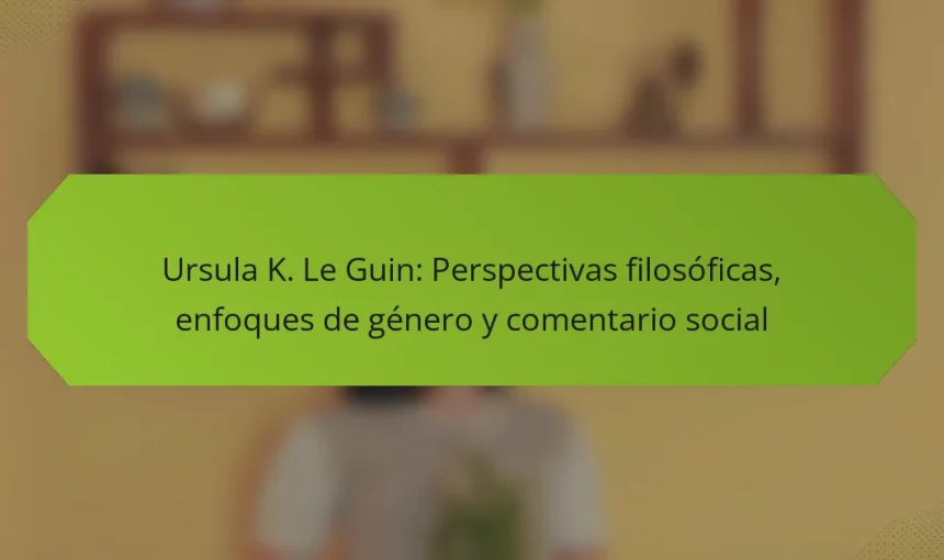Ursula K. Le Guin: Perspectivas filosóficas, enfoques de género y comentario social
