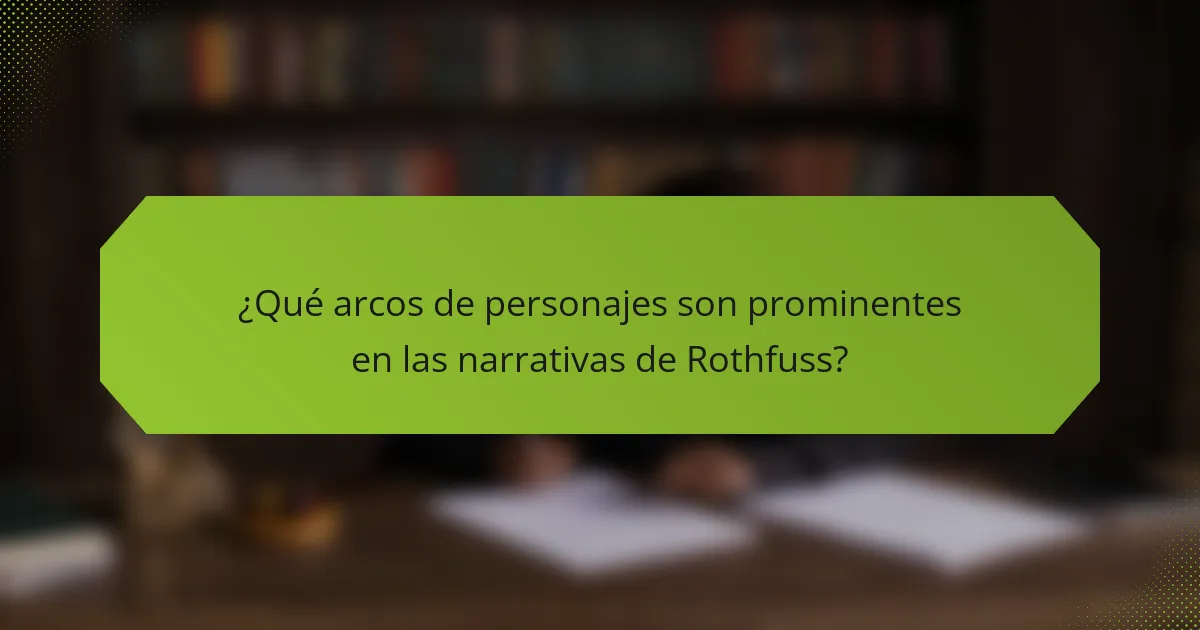 ¿Qué arcos de personajes son prominentes en las narrativas de Rothfuss?