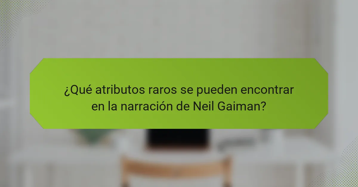 ¿Qué atributos raros se pueden encontrar en la narración de Neil Gaiman?