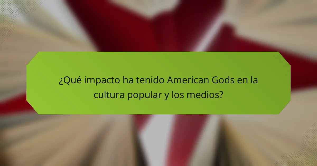 ¿Qué impacto ha tenido American Gods en la cultura popular y los medios?