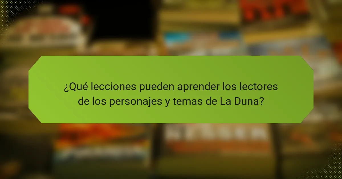 ¿Qué lecciones pueden aprender los lectores de los personajes y temas de La Duna?
