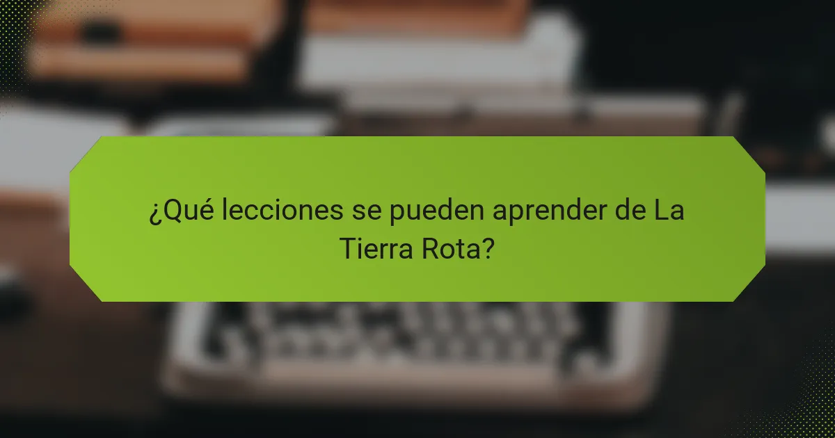 ¿Qué lecciones se pueden aprender de La Tierra Rota?