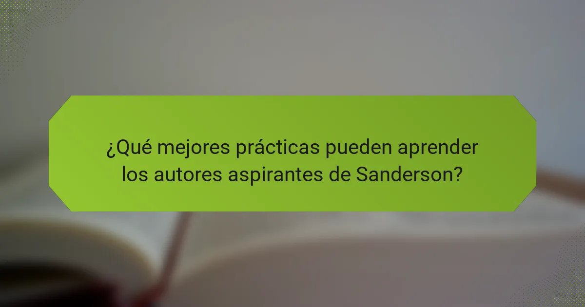 ¿Qué mejores prácticas pueden aprender los autores aspirantes de Sanderson?