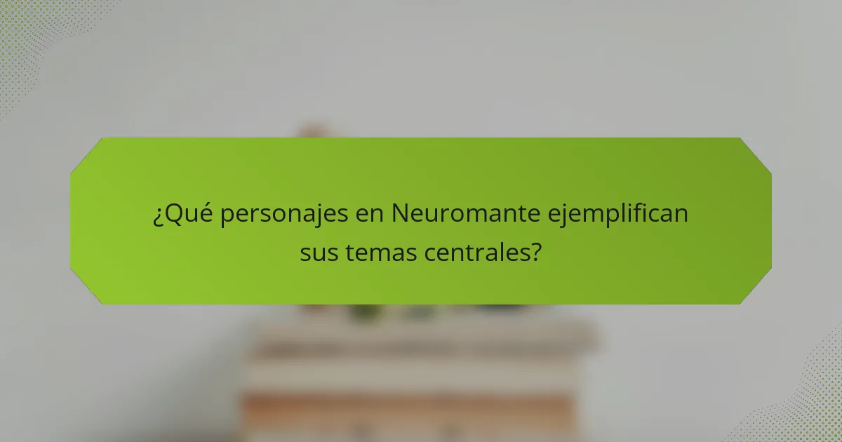 ¿Qué personajes en Neuromante ejemplifican sus temas centrales?